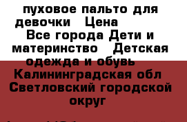 пуховое пальто для девочки › Цена ­ 1 500 - Все города Дети и материнство » Детская одежда и обувь   . Калининградская обл.,Светловский городской округ 